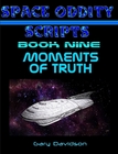 SPACE ODDITY SCRIPTS: Book 9 - MOMENTS OF TRUTH - CLICK TO PURCHASE